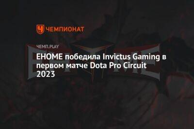 EHOME победила Invictus Gaming в первом матче Dota Pro Circuit 2023 - championat.com - Китай