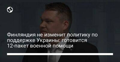 Финляндия не изменит политику по поддержке Украины: готовится 12-пакет военной помощи - liga.net - Украина - Финляндия