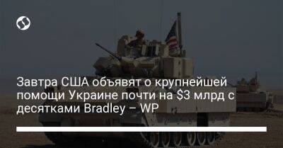 Завтра США объявят о крупнейшей помощи Украине почти на $3 млрд с десятками Bradley – WP - liga.net - США - Украина - Англия - Washington - Reuters