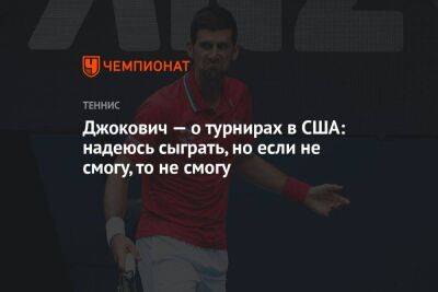 Джокович Новак - Джокович — о турнирах в США: надеюсь сыграть, но если не смогу, то не смогу - koronavirus.center - США - Австралия - Сербия - шт. Калифорния - шт. Индиана