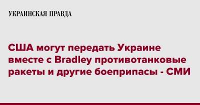 США могут передать Украине вместе с Bradley противотанковые ракеты и другие боеприпасы - СМИ - pravda.com.ua - США - Украина