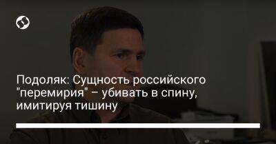 Михаил Подоляк - Подоляк: Сущность российского "перемирия" – убивать в спину, имитируя тишину - liga.net - Россия - Украина - Херсон