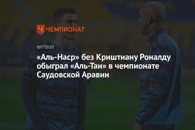 Криштиану Роналду - «Аль-Наср» без Криштиану Роналду обыграл «Аль-Таи» в чемпионате Саудовской Аравии - championat.com - Саудовская Аравия