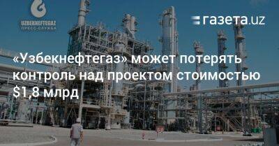 Шавкат Мирзиеев - «Узбекнефтегаз» может потерять контроль над проектом стоимостью $1,8 млрд - gazeta.uz - США - Узбекистан - Сингапур