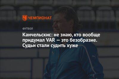 Андрей Канчельскис - Илья Никульников - Канчельскис: не знаю, кто вообще придумал VAR — это безобразие. Судьи стали судить хуже - championat.com - Россия - Эмираты