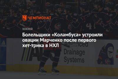 Кирилл Марченко - Болельщики «Коламбуса» устроили овации Марченко после первого хет-трика в НХЛ - championat.com - Россия