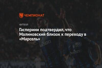 Джан Пьеро Гасперини - Гасперини подтвердил, что Малиновский близок к переходу в «Марсель» - championat.com
