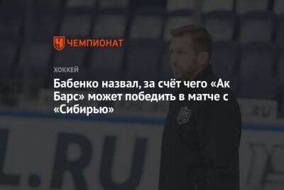 Юрий Бабенко - Бабенко назвал, за счёт чего «Ак Барс» может победить в матче с «Сибирью» - championat.com - Новосибирск
