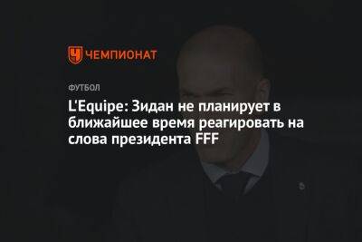 Зинедин Зидан - L'Equipe: Зидан не планирует в ближайшее время реагировать на слова президента FFF - championat.com - Франция - Бразилия - Мадрид