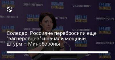 Анна Маляр - Соледар. Россияне перебросили еще "вагнеровцев" и начали мощный штурм – Минобороны - liga.net - Украина