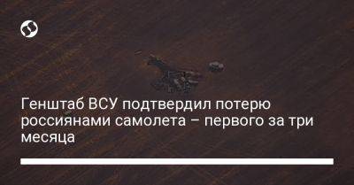 Генштаб ВСУ подтвердил потерю россиянами самолета – первого за три месяца - liga.net - Россия - Украина