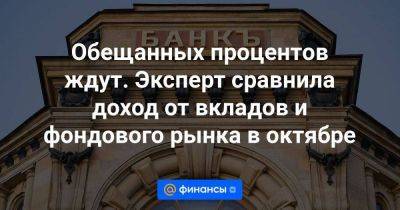 Обещанных процентов ждут. Эксперт сравнила доход от вкладов и фондового рынка в октябре - smartmoney.one - Россия