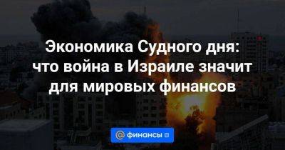 Экономика Судного дня: что война в Израиле значит для мировых финансов - smartmoney.one - Израиль - Палестина