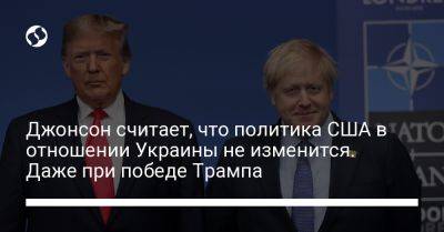 Дональд Трамп - Борис Джонсон - Джонсон считает, что политика США в отношении Украины не изменится. Даже при победе Трампа - liga.net - США - Украина - Англия