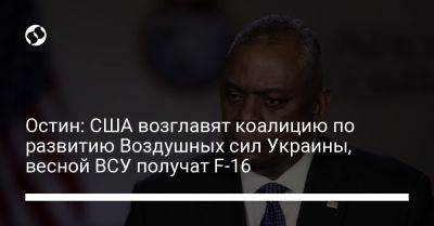 Ллойд Остин - Остин: США возглавят коалицию по развитию Воздушных сил Украины, весной ВСУ получат F-16 - liga.net - США - Украина - Бельгия - Дания - Голландия