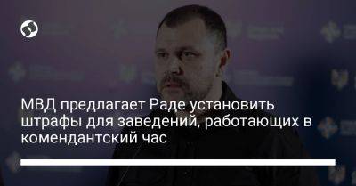 Игорь Клименко - МВД предлагает Раде установить штрафы для заведений, работающих в комендантский час - liga.net - Украина