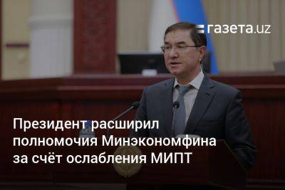 Президент расширил полномочия Минэкономфина за счёт ослабления МИПТ - gazeta.uz - Узбекистан