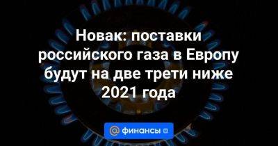 Александр Новак - Новак: поставки российского газа в Европу будут на две трети ниже 2021 года - smartmoney.one - Россия