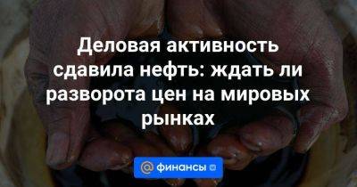 Деловая активность сдавила нефть: ждать ли разворота цен на мировых рынках - smartmoney.one - Китай - США - Индия