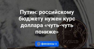 Дмитрий Песков - Путин: российскому бюджету нужен курс доллара «чуть-чуть пониже» - smartmoney.one - Россия