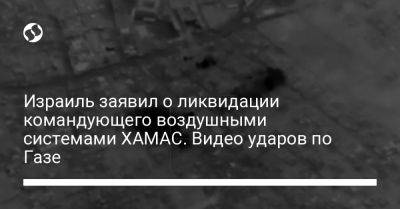 Израиль заявил о ликвидации командующего воздушными системами ХАМАС. Видео ударов по Газе - liga.net - Украина - Израиль - Ливан - Газа