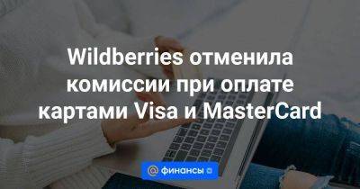 Wildberries отменила комиссии при оплате картами Visa и MasterСard - smartmoney.one - Россия