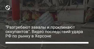 Александр Прокудин - Роман Мрочко - "Разгребают завалы и проклинают оккупантов". Видео последствий удара РФ по рынку в Херсоне - liga.net - Россия - Украина - Херсон