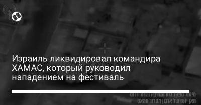 Израиль ликвидировал командира ХАМАС, который руководил нападением на фестиваль - liga.net - Украина - Израиль