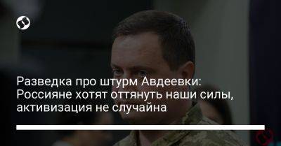 Андрей Юсов - Разведка про штурм Авдеевки: Россияне хотят оттянуть наши силы, активизация не случайна - liga.net - Украина - Крым