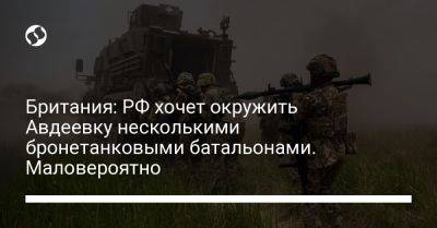 Британия: РФ хочет окружить Авдеевку несколькими бронетанковыми батальонами. Маловероятно - liga.net - Россия - Украина - Англия - Донецкая обл.