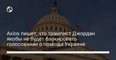 Дональд Трамп - Axios пишет, что трампист Джордан якобы не будет блокировать голосование о помощи Украине - liga.net - США - Украина - Израиль