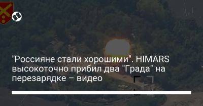 "Россияне стали хорошими". HIMARS высокоточно прибил два "Града" на перезарядке – видео - liga.net - Украина