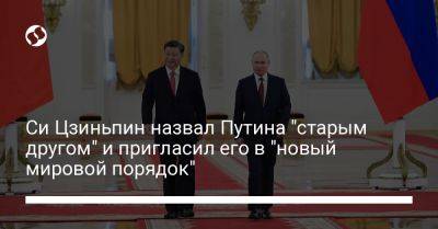 Владимир Путин - Си Цзиньпин - Си Цзиньпин назвал Путина "старым другом" и пригласил его в "новый мировой порядок" - liga.net - Москва - Россия - Китай - Украина - Израиль - Пекин