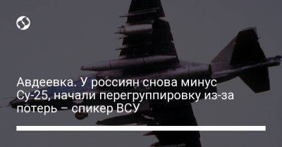 Александр Штупун - Авдеевка. У россиян снова минус Су-25, начали перегруппировку из-за потерь – спикер ВСУ - liga.net - Россия - Украина - Донецкая обл.