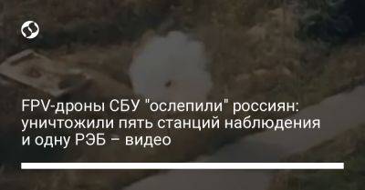 FPV-дроны СБУ "ослепили" россиян: уничтожили пять станций наблюдения и одну РЭБ – видео - liga.net - Россия - Украина - Белгородская обл.