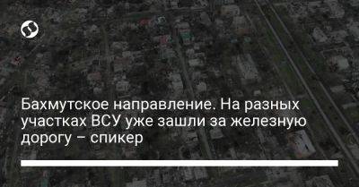 Илья Евлаш - Бахмутское направление. На разных участках ВСУ уже зашли за железную дорогу – спикер - liga.net - Украина