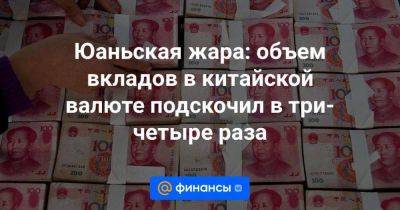 Юаньская жара: объем вкладов в китайской валюте подскочил в три-четыре раза - smartmoney.one - Китай