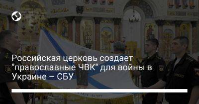 Российская церковь создает "православные ЧВК" для войны в Украине – СБУ - liga.net - Москва - Россия - Украина - Санкт-Петербург
