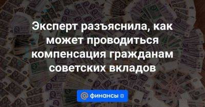 Эксперт разъяснила, как может проводиться компенсация гражданам советских вкладов - smartmoney.one - Россия