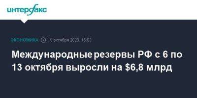 Международные резервы РФ с 6 по 13 октября выросли на $6,8 млрд - smartmoney.one - Москва - Россия