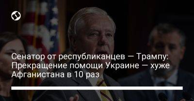 Владимир Путин - Линдси Грэм - Сенатор от республиканцев — Трампу: Прекращение помощи Украине — хуже Афганистана в 10 раз - liga.net - США - Украина - Афганистан - Тайвань