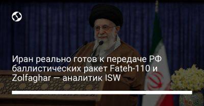 Иран реально готов к передаче РФ баллистических ракет Fateh-110 и Zolfaghar — аналитик ISW - liga.net - Москва - Россия - Украина - Иран - Тегеран