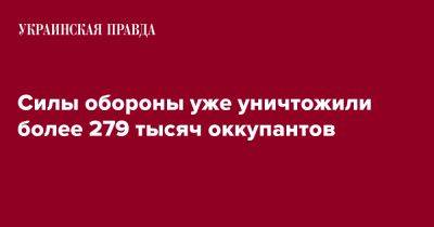 Силы обороны уже уничтожили более 279 тысяч оккупантов - pravda.com.ua - Россия - Украина