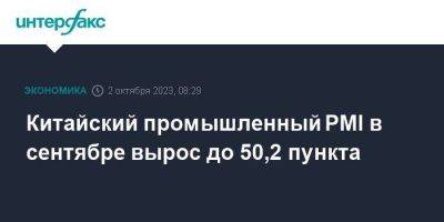 Китайский промышленный PMI в сентябре вырос до 50,2 пункта - smartmoney.one - Москва - Китай