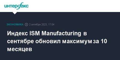 Индекс ISM Manufacturing в сентябре обновил максимум за 10 месяцев - smartmoney.one - Москва - США