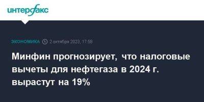 Минфин прогнозирует, что налоговые вычеты для нефтегаза в 2024 г. вырастут на 19% - smartmoney.one - Москва - Россия - Югра