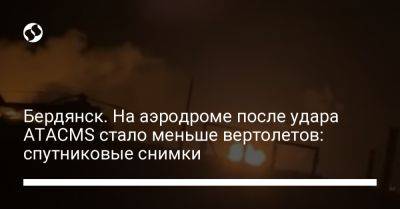 Бердянск. На аэродроме после удара ATACMS стало меньше вертолетов: спутниковые снимки - liga.net - США - Украина - Луганск - Бердянск