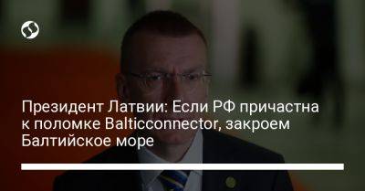 Президент Латвии: Если РФ причастна к поломке Balticconnector, закроем Балтийское море - liga.net - Россия - Украина - Польша - Латвия