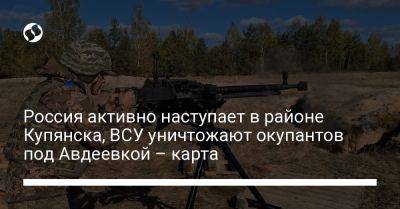 Россия активно наступает в районе Купянска, ВСУ уничтожают окупантов под Авдеевкой – карта - liga.net - Россия - Украина - Луганская обл. - Запорожская обл. - Купянск - Харьковская обл. - Донецкая обл.