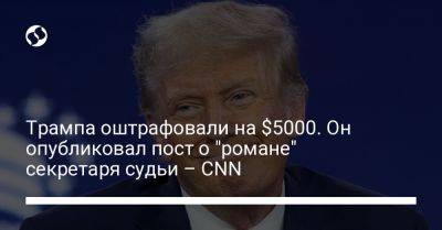 Дональд Трамп - Чак Шумер - Трампа оштрафовали на $5000. Он опубликовал пост о "романе" секретаря судьи – CNN - liga.net - США - Украина - Нью-Йорк - Нью-Йорк